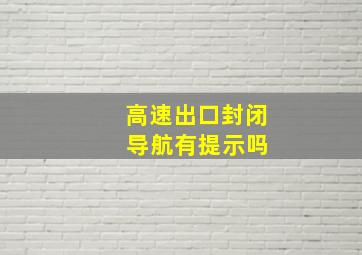 高速出口封闭 导航有提示吗